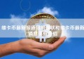 维卡币最新报道目前现状和维卡币最新消息详细介绍