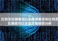 比特币在哪里可以买具体解答和比特币在哪里可以买卖交易细致分析