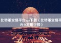 比特币交易平台app下载（比特币交易平台10家排行榜）