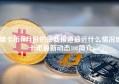 维卡币10月份的最新报道最近什么情况维卡币最新动态108简介