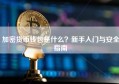 加密货币钱包是什么？新手入门与安全指南