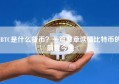 BTC是什么货币？一篇文章读懂比特币的前世今生