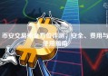 币安交易所全方位评测，安全、费用与使用指南