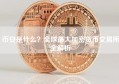 币安是什么？全球最大加密货币交易所全解析