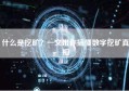 什么是挖矿？一文带你搞懂数字挖矿真相