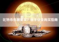 比特币在哪里买？新手安全购买指南