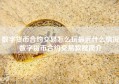 数字货币合约交易怎么玩最近什么情况数字货币合约交易教程简介