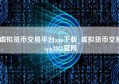 虚拟货币交易平台app下载_虚拟货币交易app2023官网