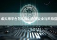虚拟币平台怎么选？合规安全与风险指南