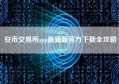 安币交易所app最新版官方下载全攻略