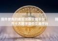 国外使用的虚拟货币交易平台   国外十大数字货币交易平台