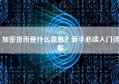 加密货币是什么意思？新手必读入门详解