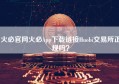 火必官网火必App下载链接Huobi交易所正规吗？