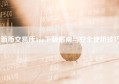 新币交易所App下载指南与安全使用技巧