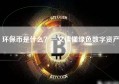 环保币是什么？一文读懂绿色数字资产