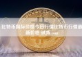 比特币国际价格今日行情比特币行情最新价格 试炼.com