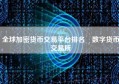 全球加密货币交易平台排名 数字货币交易所