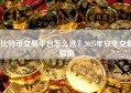 比特币交易平台怎么选？2025年安全交易指南