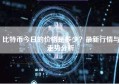 比特币今日的价格是多少？最新行情与走势分析