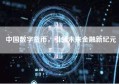 中国数字货币，引领未来金融新纪元