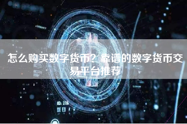 怎么购买数字货币？靠谱的数字货币交易平台推荐