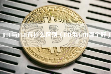 BTC与ETH有什么区别（BTC和ETH哪个好）