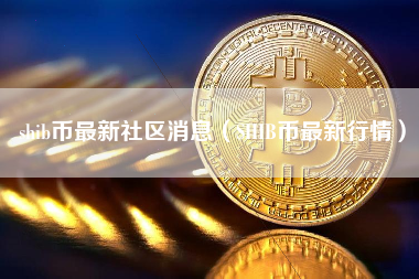 shib币最新社区消息（SHIB币最新行情）