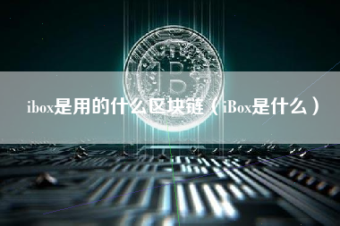 ibox是用的什么区块链（iBox是什么）