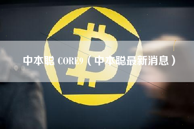 中本聪 CORE9（中本聪最新消息）