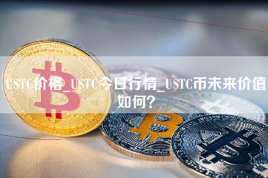 USTC价格_USTC今日行情_USTC币未来价值如何？