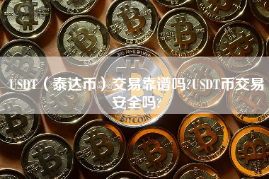 USDT（泰达币）交易靠谱吗?USDT币交易安全吗?