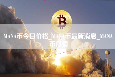 MANA币今日价格_MANA币最新消息_MANA币行情