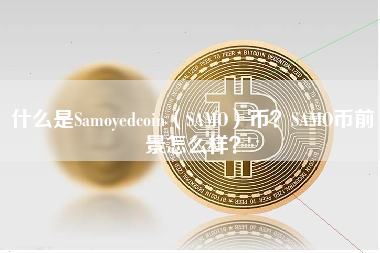 什么是Samoyedcoin（SAMO）币？SAMO币前景怎么样？