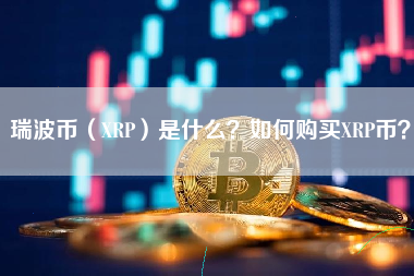 瑞波币（XRP）是什么？如何购买XRP币？