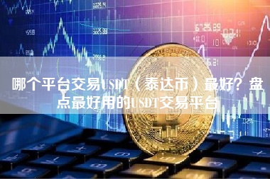 哪个平台交易USDT（泰达币）最好？盘点最好用的USDT交易平台