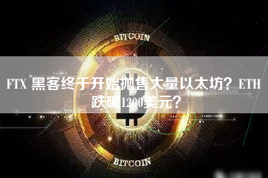 FTX 黑客终于开始抛售大量以太坊？ETH 跌破1200美元？