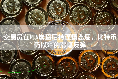 交易员在FTX崩盘后持谨慎态度，比特币仍以5%的涨幅反弹