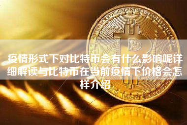 疫情形式下对比特币会有什么影响呢详细解读与比特币在当前疫情下价格会怎样介绍