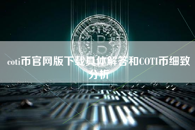 coti币官网版下载具体解答和COTI币细致分析