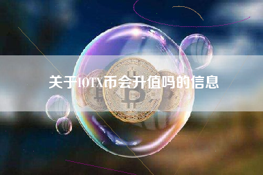 关于IOTX币会升值吗的信息