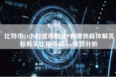 比特币24小时提币的APP有哪些具体解答和有关比特币的app细致分析