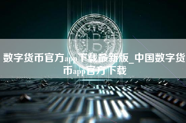 数字货币官方app下载最新版_中国数字货币app官方下载