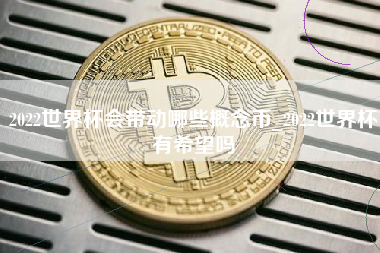 2022世界杯会带动哪些概念币_2022世界杯有希望吗