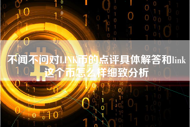 不闻不问对LINK币的点评具体解答和link这个币怎么样细致分析