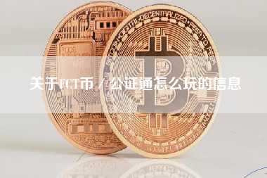 关于FCT币／公证通怎么玩的信息