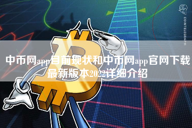 中币网app目前现状和中币网app官网下载最新版本2022详细介绍