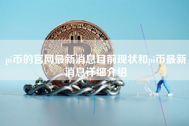 pi币的官网最新消息目前现状和pi币最新消息详细介绍