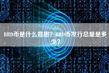 BRD币是什么意思？BRD币发行总量是多少？