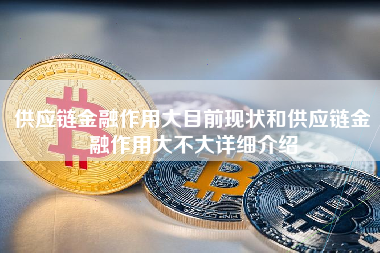 供应链金融作用大目前现状和供应链金融作用大不大详细介绍