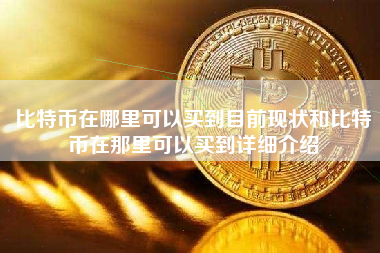 比特币在哪里可以买到目前现状和比特币在那里可以买到详细介绍